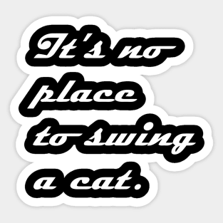 IT NO PLACE TO SWING A CAT Sticker